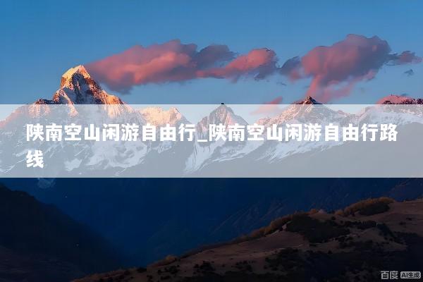 陕南空山闲游自由行_陕南空山闲游自由行路线
