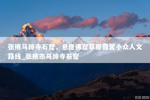 张掖马蹄寺石窟，悬崖佛窟草原露营小众人文路线_张掖市马蹄寺石窟
