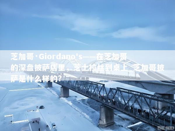 芝加哥·Giordano's——在芝加哥的深盘披萨店里，芝士拉丝到桌上_芝加哥披萨是什么样的?