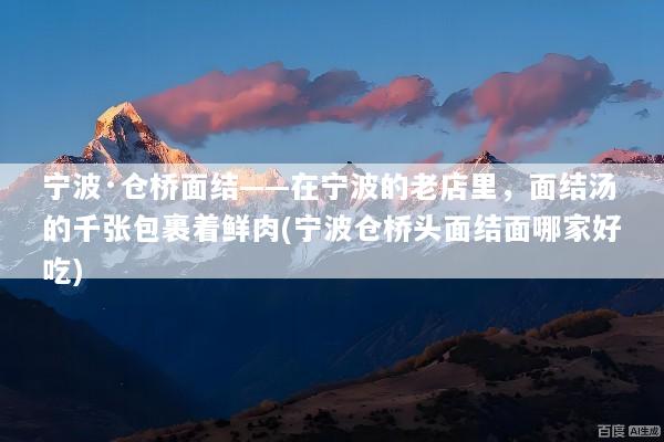 宁波·仓桥面结——在宁波的老店里，面结汤的千张包裹着鲜肉(宁波仓桥头面结面哪家好吃)