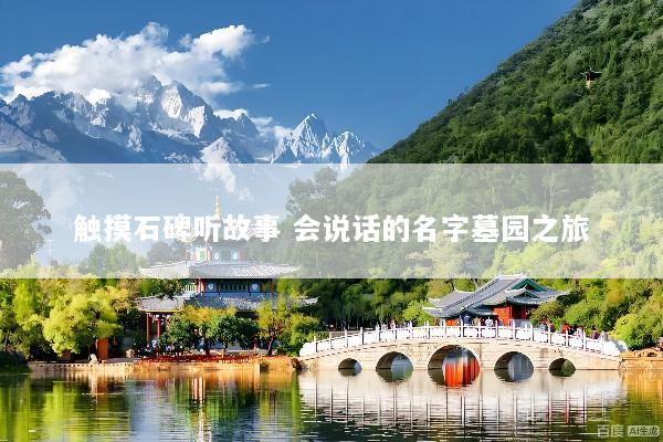 触摸石碑听故事 会说话的名字墓园之旅