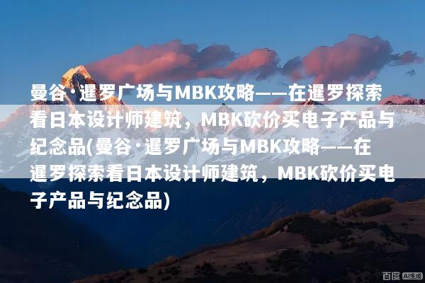 曼谷·暹罗广场与MBK攻略——在暹罗探索看日本设计师建筑，MBK砍价买电子产品与纪念品(曼谷·暹罗广场与MBK攻略——在暹罗探索看日本设计师建筑，MBK砍价买电子产品与纪念品)